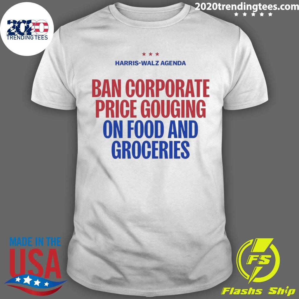 Best Harris Walz Agenda Ban Corporate Price Gouging On Food And Groceries 2024 T-shirt