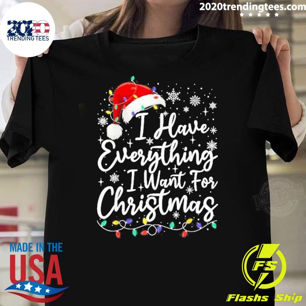 Best I Have Everything I Want For Christmas Its Me I’m Everything T-Shirt