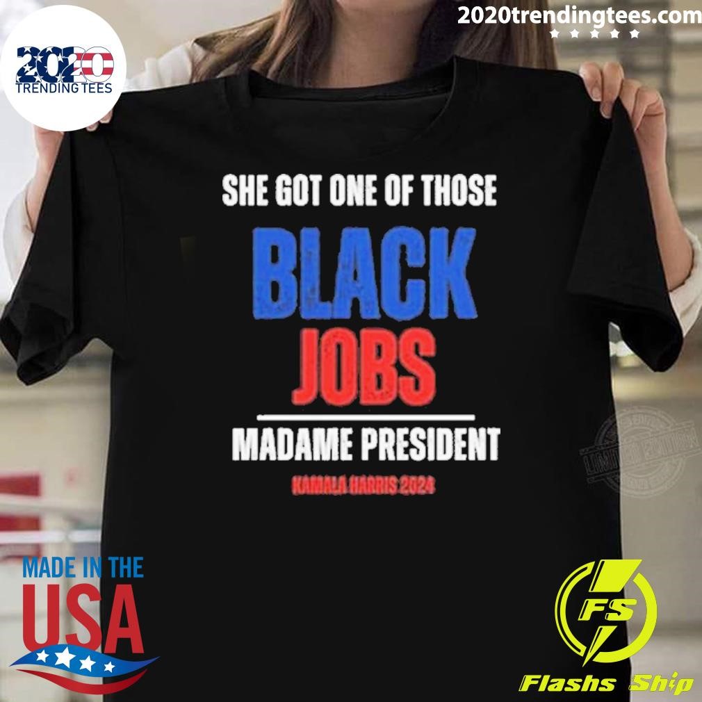 Best Madame President Kamala Harris 2024 She Got One Of Those Black Jobs T-shirt