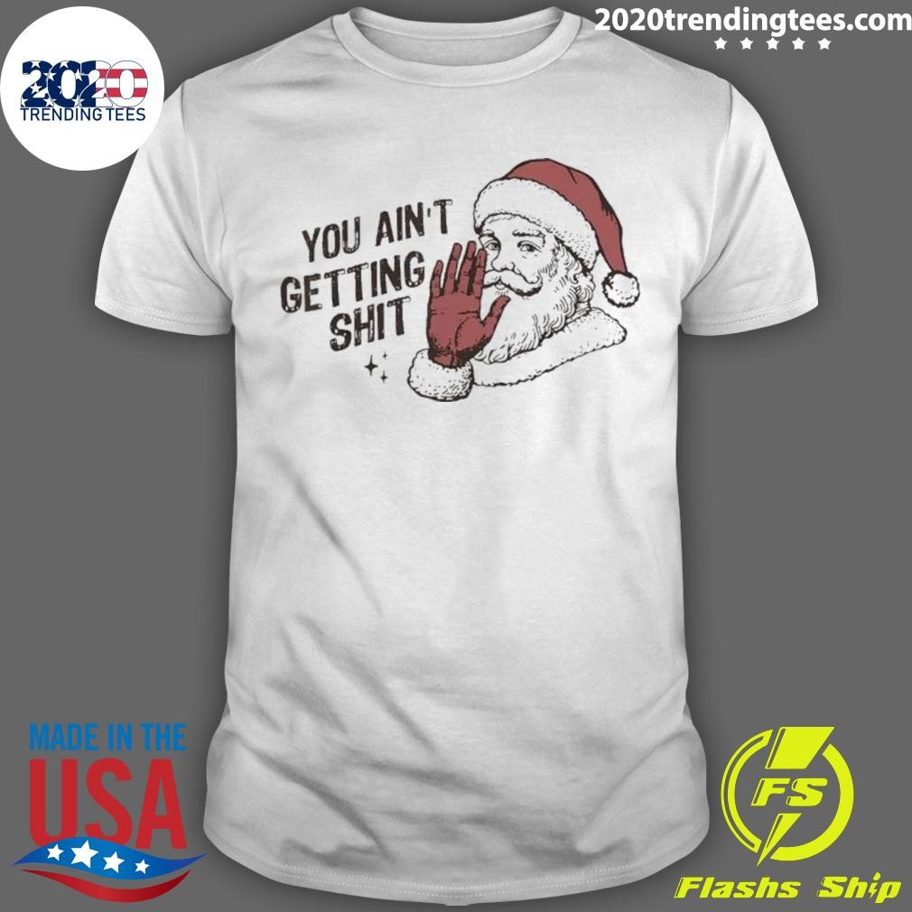 Best Santa Claus You Ain’t Getting Shitt Merry Christmas 2024 T-shirt