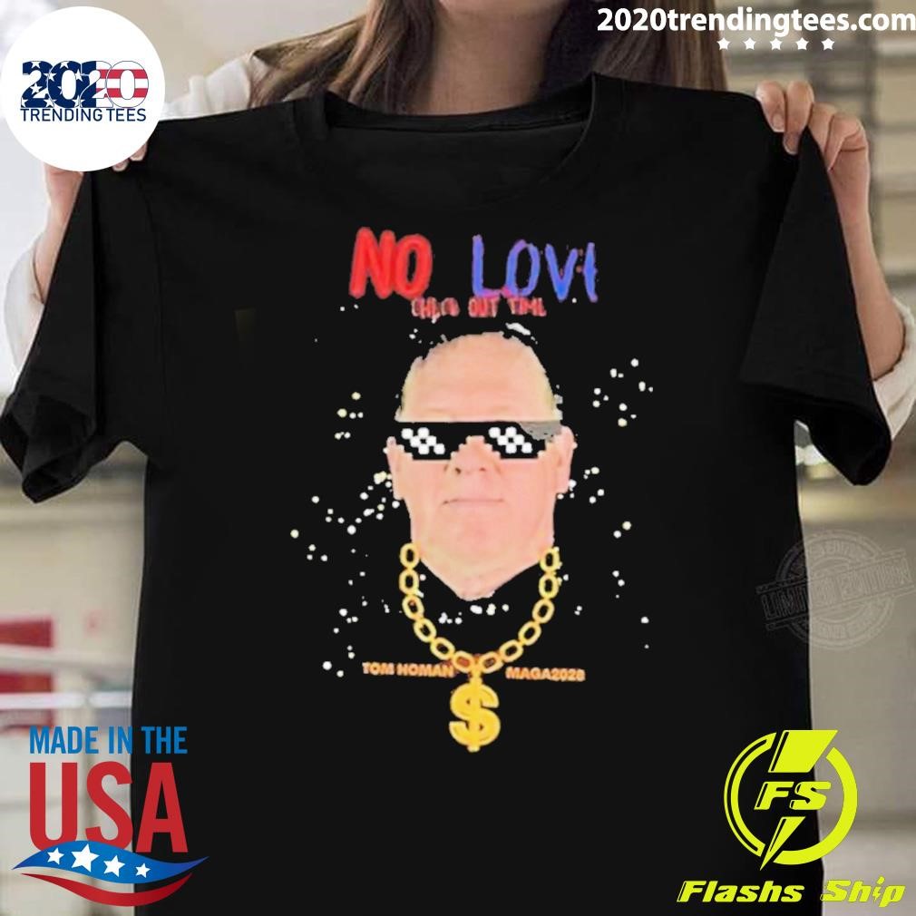 Best Tom Homan No Love Check Out Time Maga 2028 T-shirt