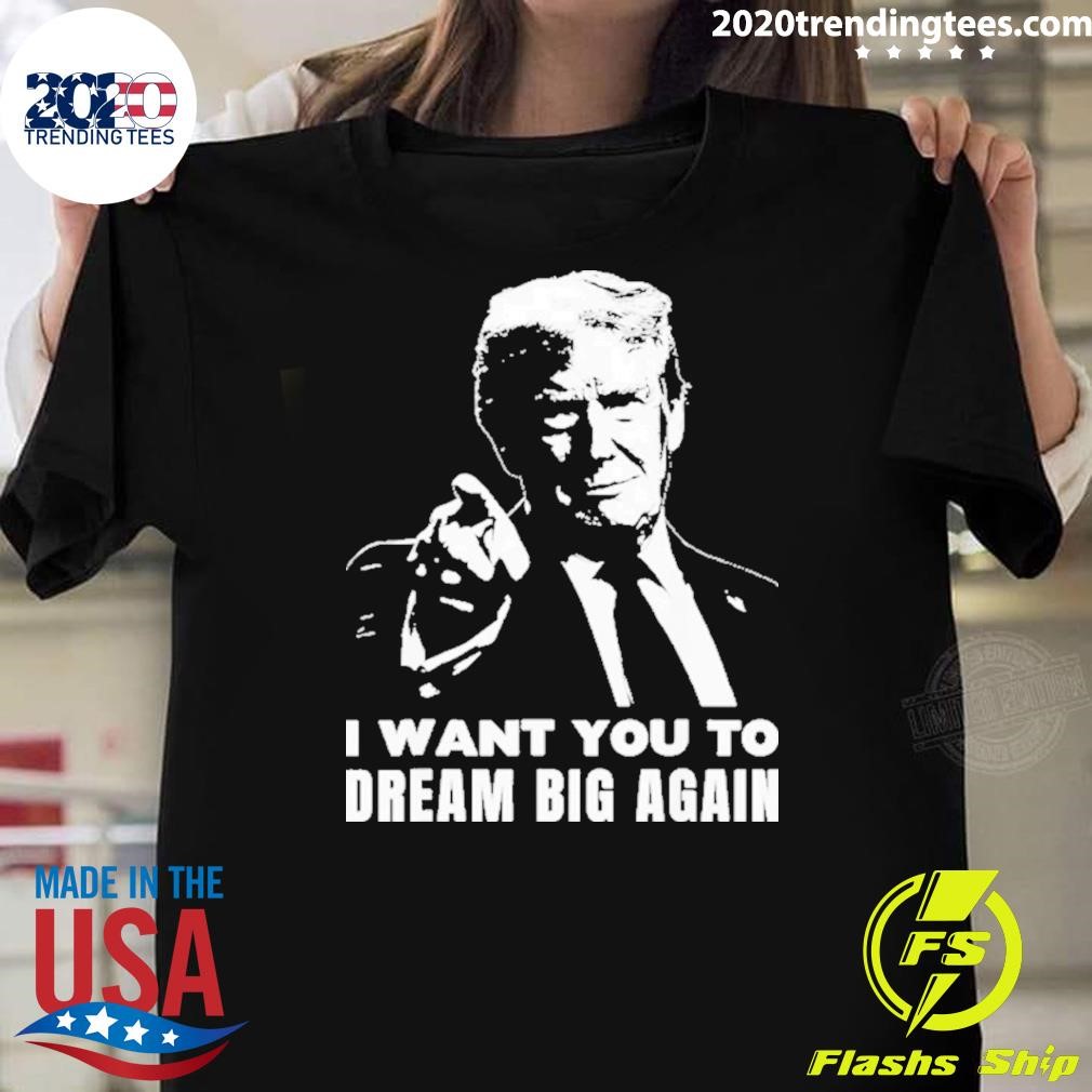 Best Trump I Want You To Dream Big Again 2024 T-shirt