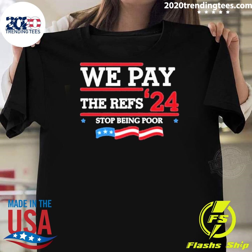 Best We Pay The Refs 24 Stop Being Poor T-shirt