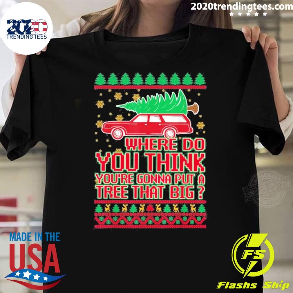 Best Where Do You Think You’re Gonna Put A Tree That Big Christmas Couple Matching Family 2024 T-Shirt