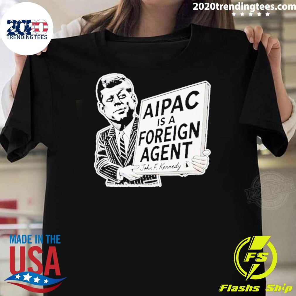 Funny Aipac Is A Foreign Agent John F. Kennedy T-shirt