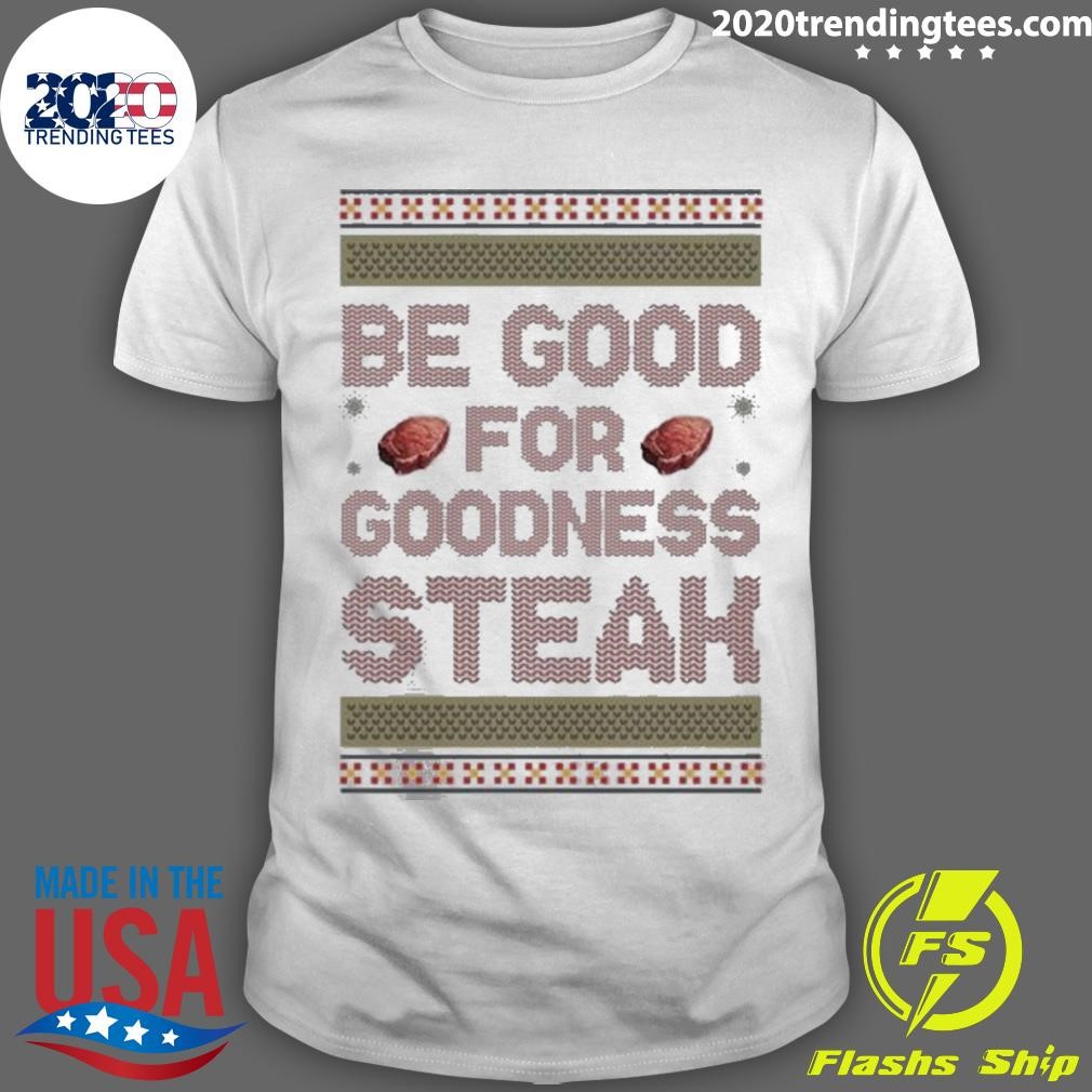 Funny Be Good For Goodness Steak T-shirt