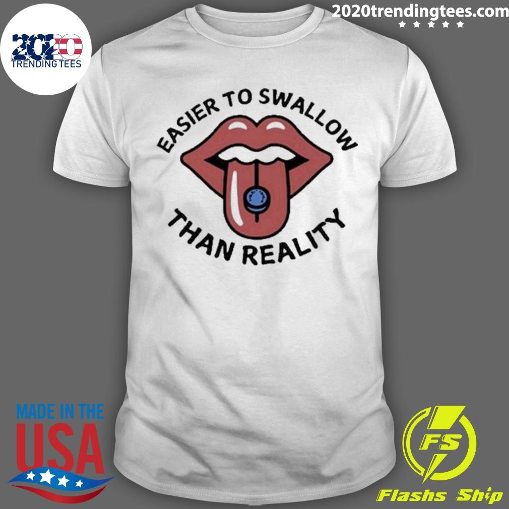 Funny Easier To Swallow Than Reality 2204 T-shirt