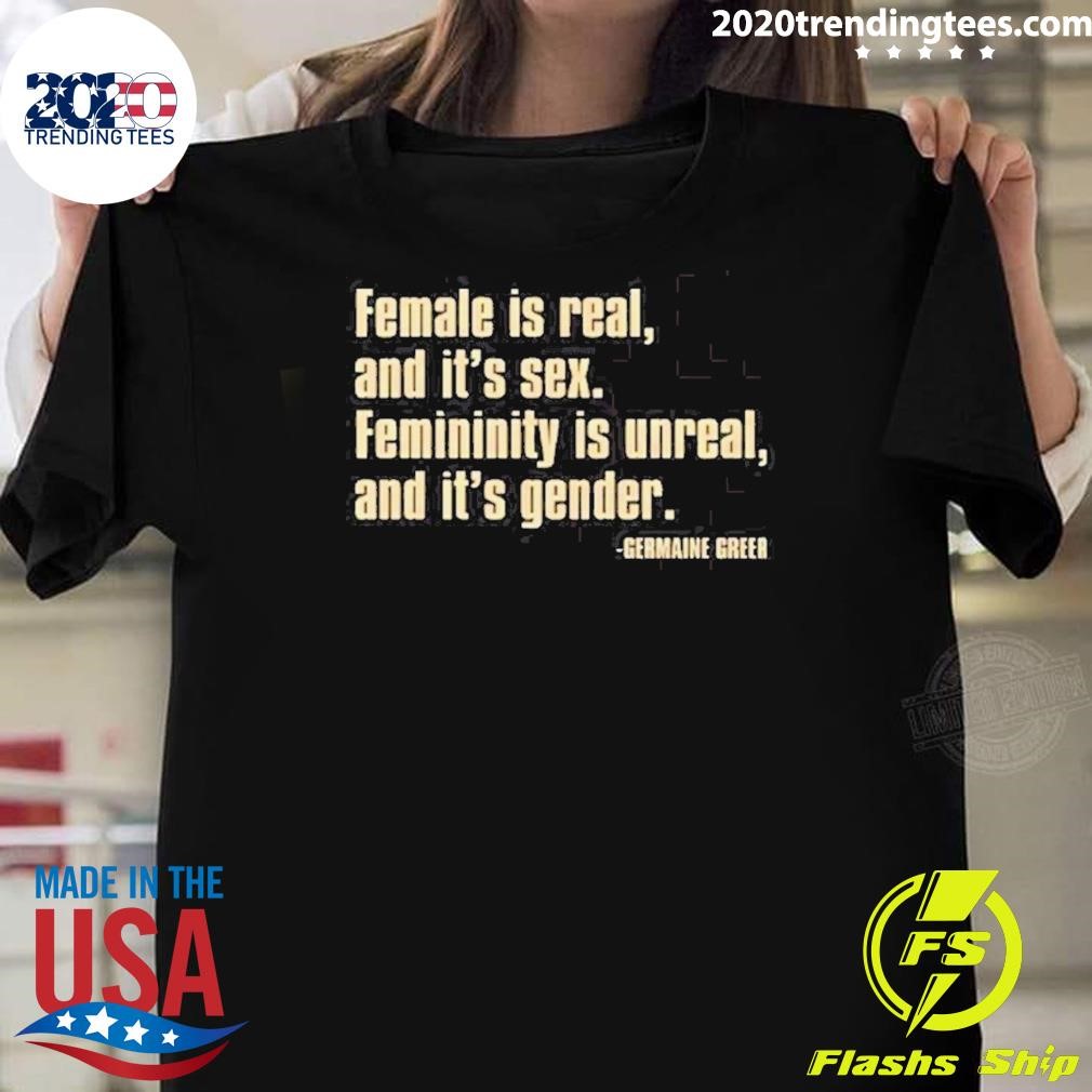 Funny Female Is Real And It’s Sex Femininity Is Unreal And It’s Gender T-shirt