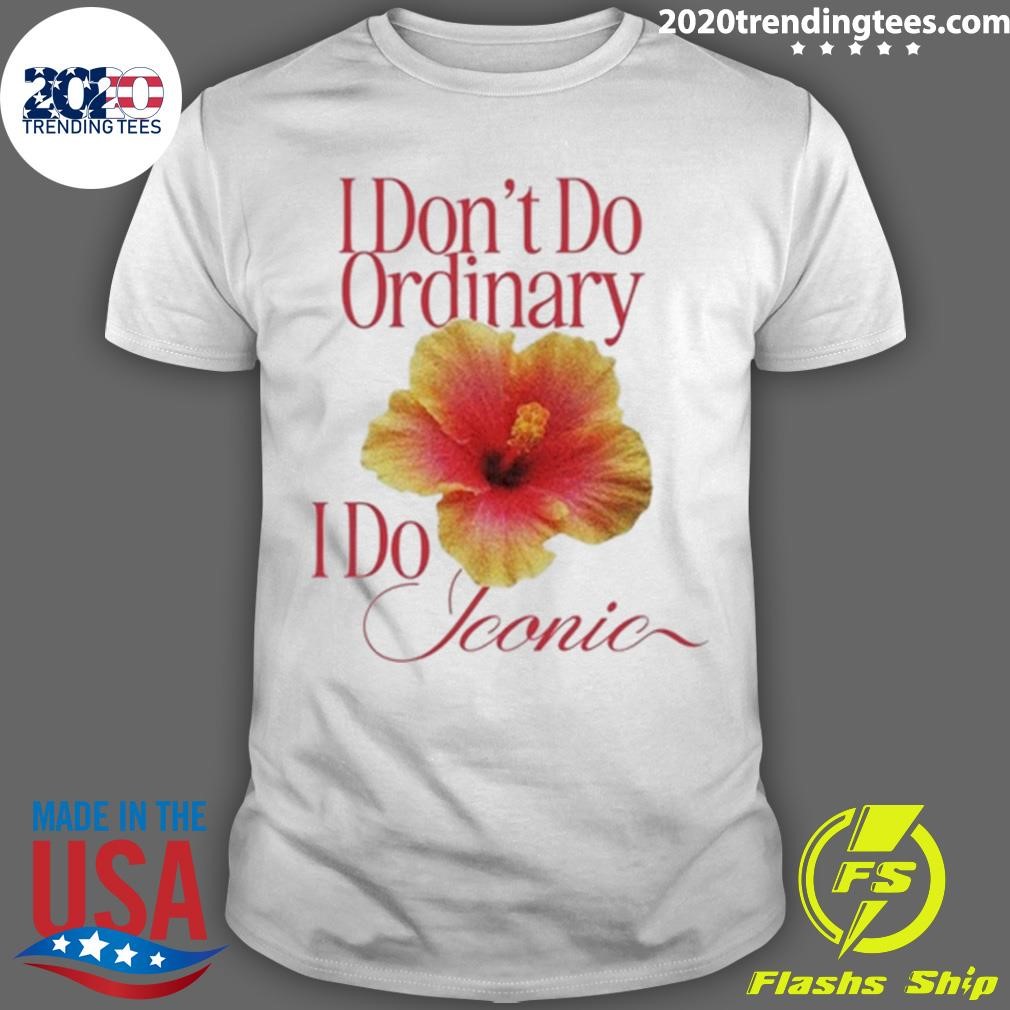 Funny I Don't Do Ordinary I Do Iconic T-shirt