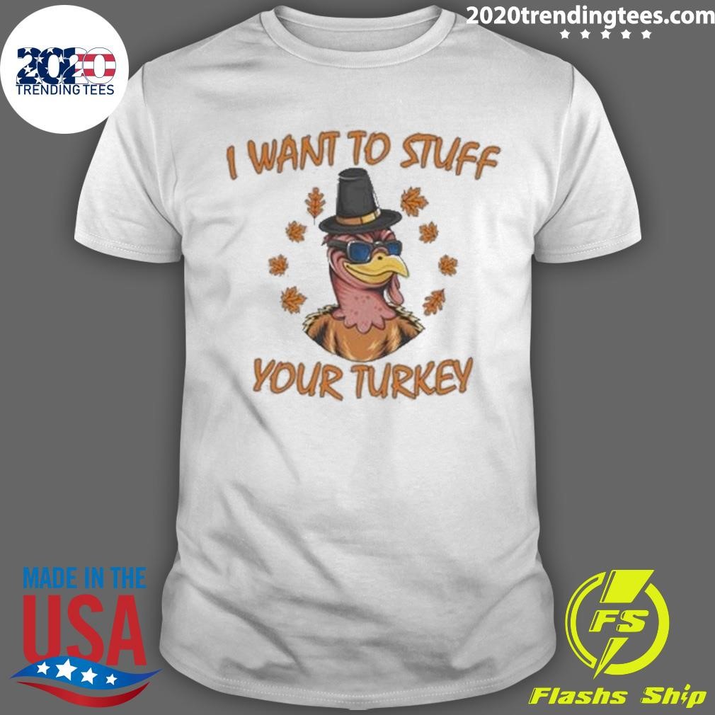 Funny I Want To Stuff Your Turkey T-shirt