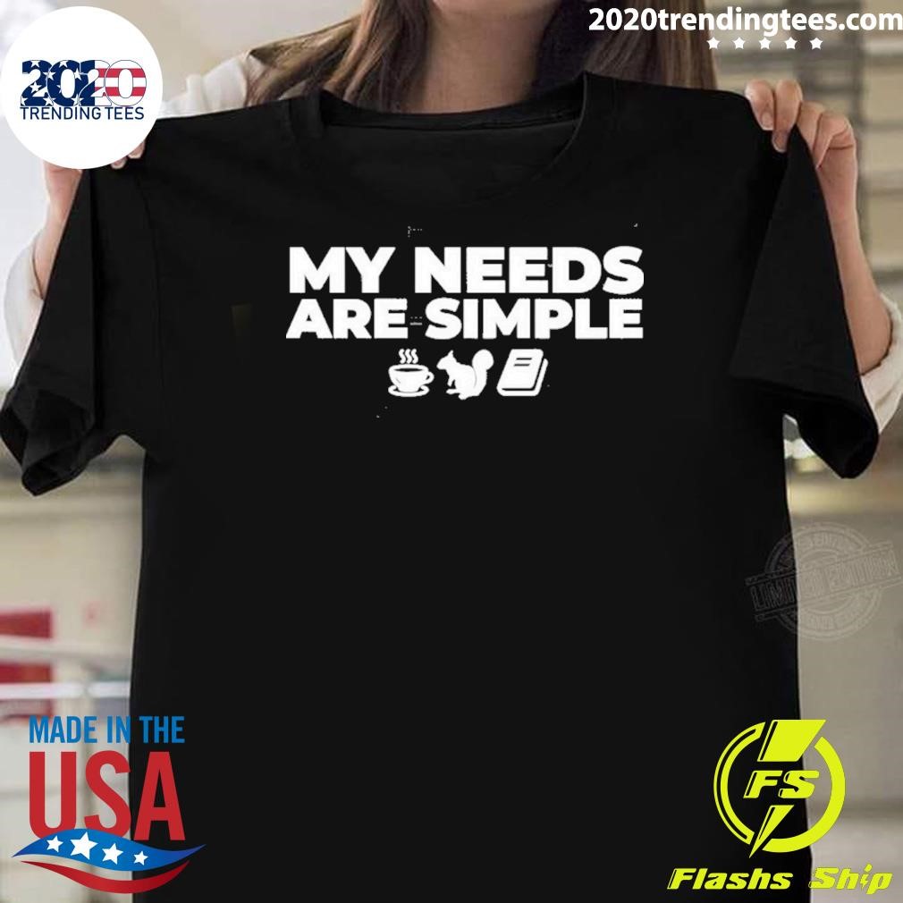 Funny My Needs Are Simple Squirrel 2024 T-shirt