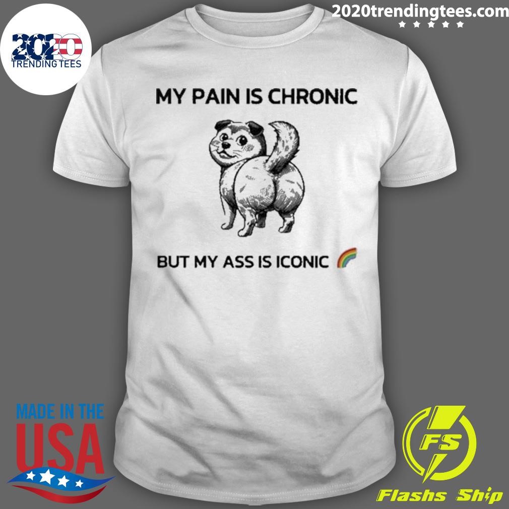 Funny My Pain Is Chronic But My Ass Is Iconic 2024 T-Shirt