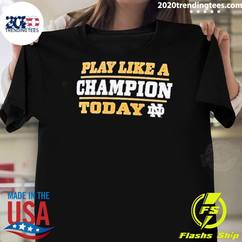 Funny Notre Dame Fighting Irish Play Like A Champion Today T-shirt