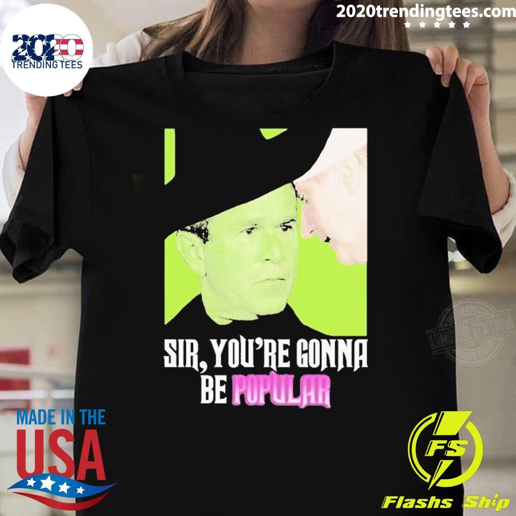 Funny Sir, You’re Gonna Be Popular T-Shirt