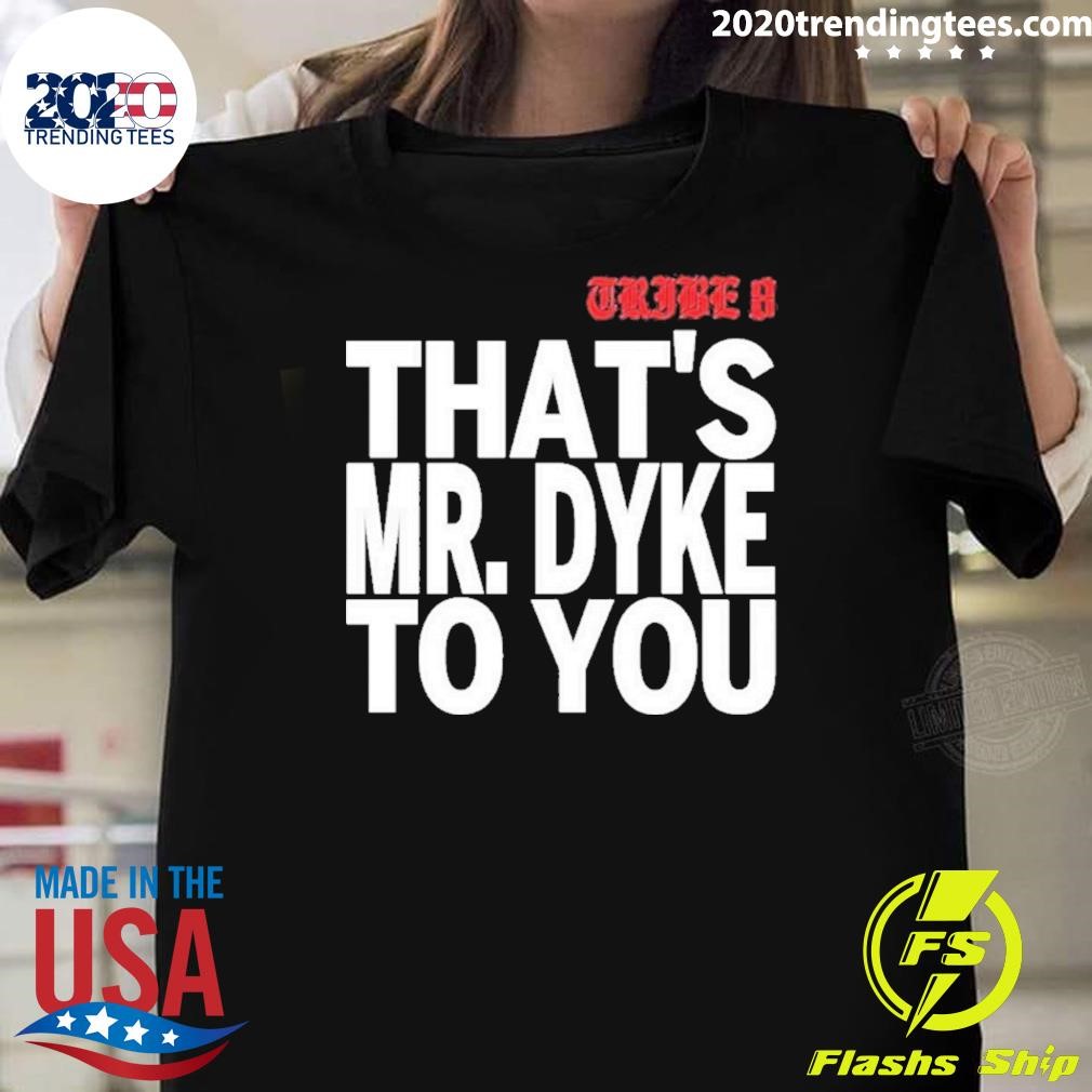 Funny Tribe 8 That Mr Dyke To You T-shirt