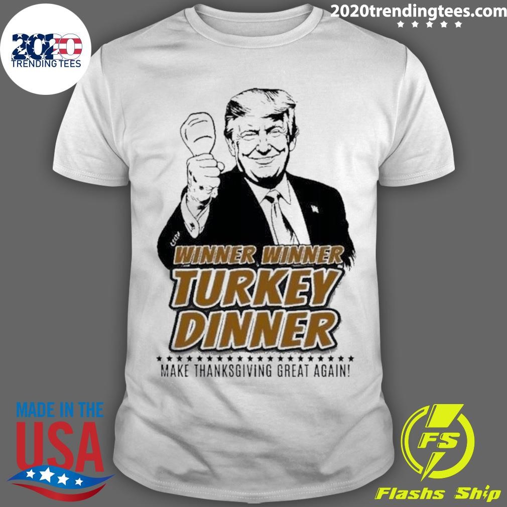 Funny Trump Winner Winner Turkey Dinner Make Thanksgiving Great Again Shirt