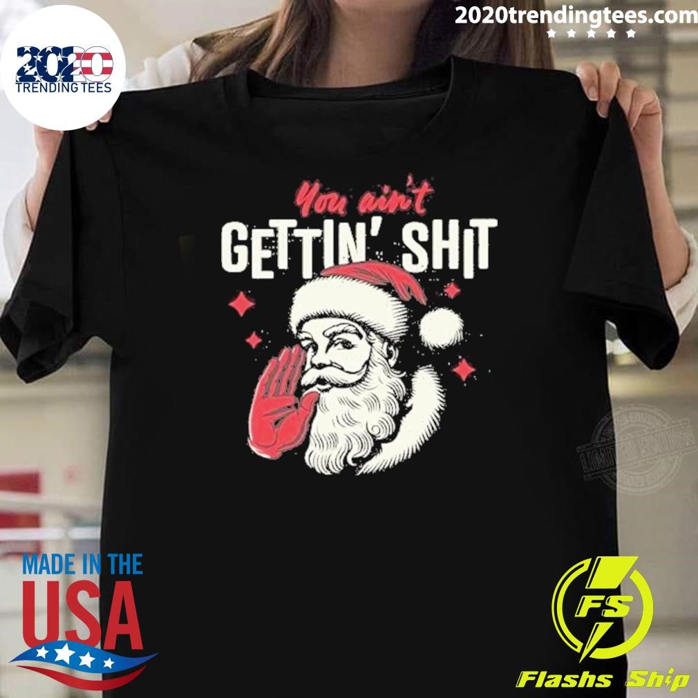 Funny You Ain't Getting Shit Santa Christmas 2024 T-shirt