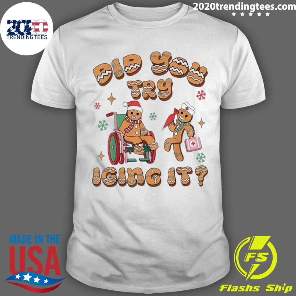 Nice Did You Try Icing It Icu Nurse Christmas Gingerbread 2024 T-Shirt