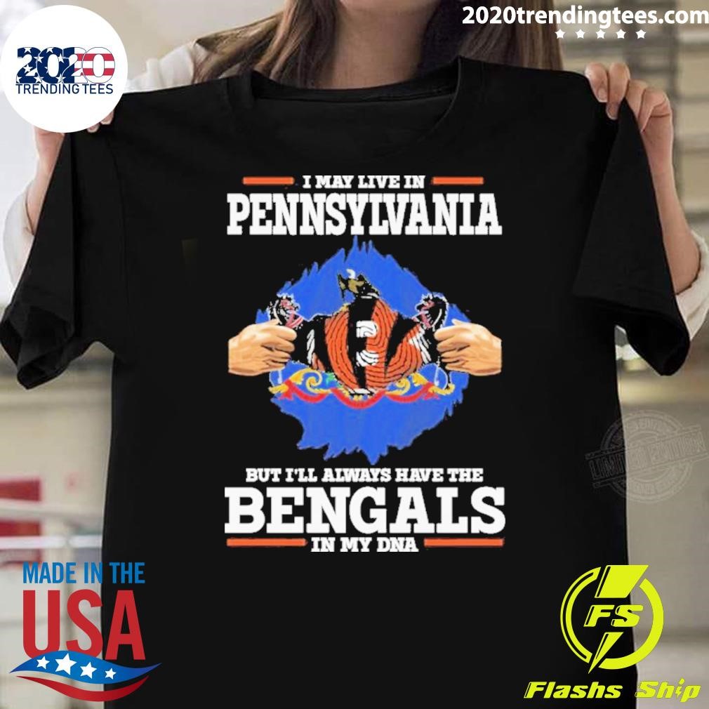 Nice I Live In Pennsylvania But I’ll Always Have The Cincinnati Bengals In My Dna T-shirt