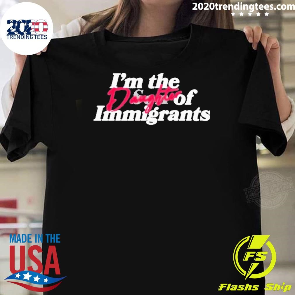 Nice I’m The Daughter Of Immigrants T-shirt