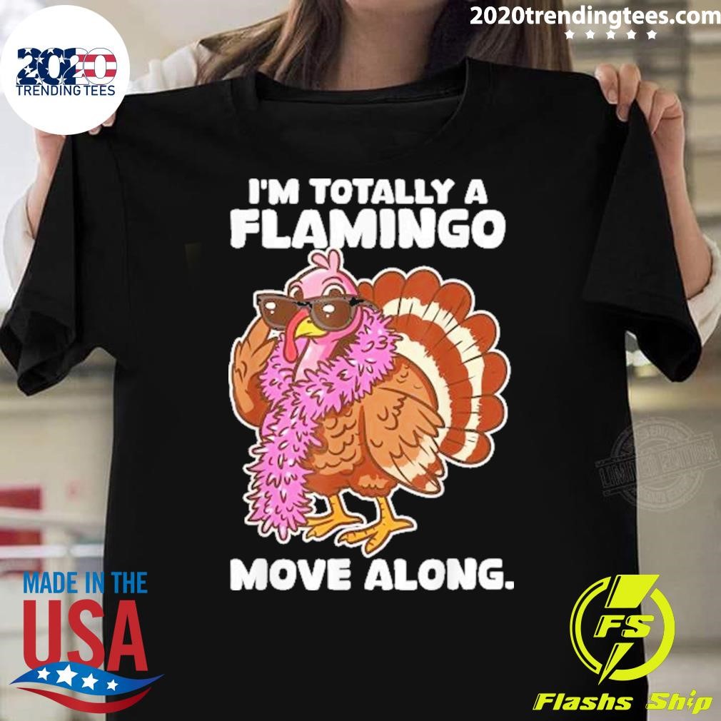 Nice I’m Totally A Flamingo Move Along Thanksgiving Turkey 2024 T-Shirt