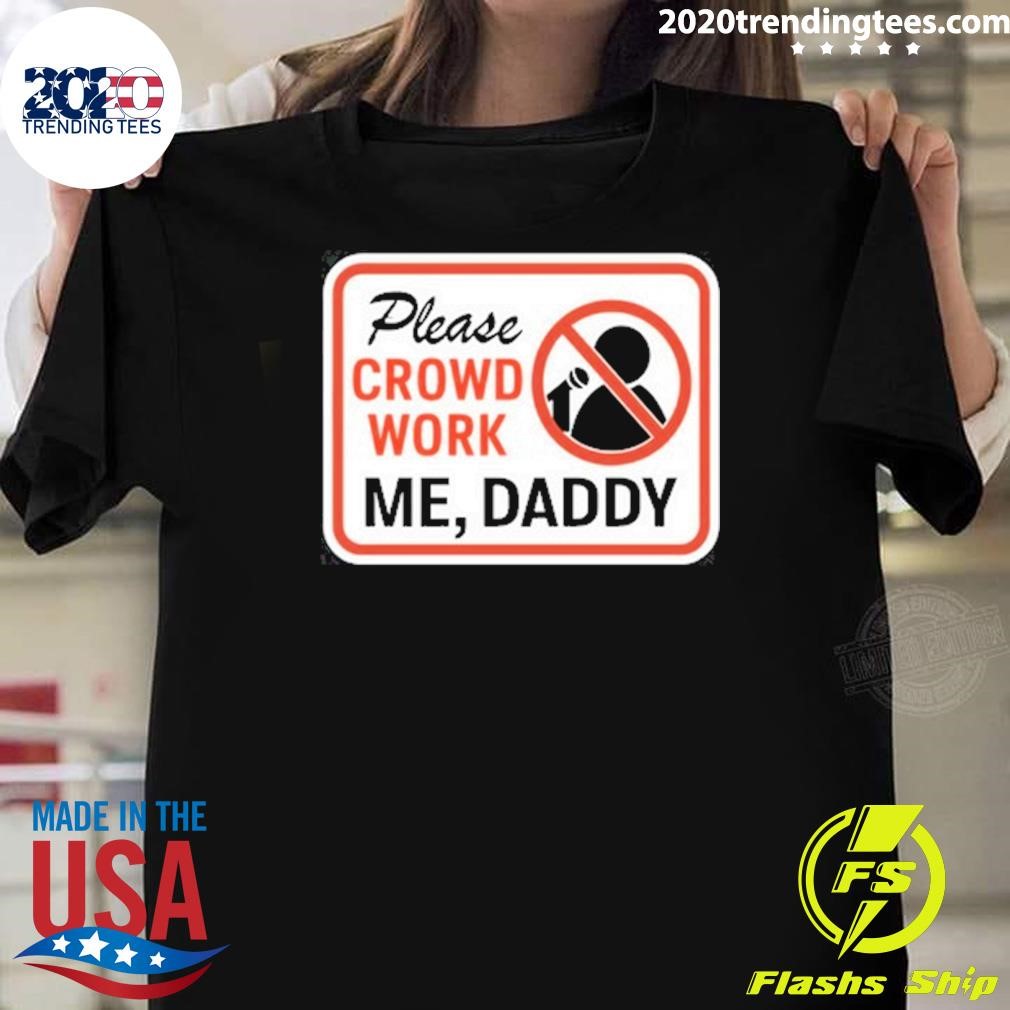 Nice Please Crowd Work Me Daddy T-Shirt