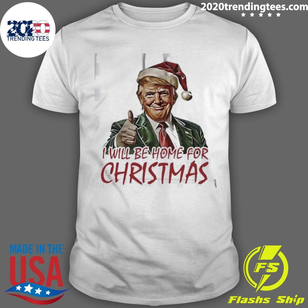 Nice Trump I Will Be Home For Christmas 2024 T-shirt