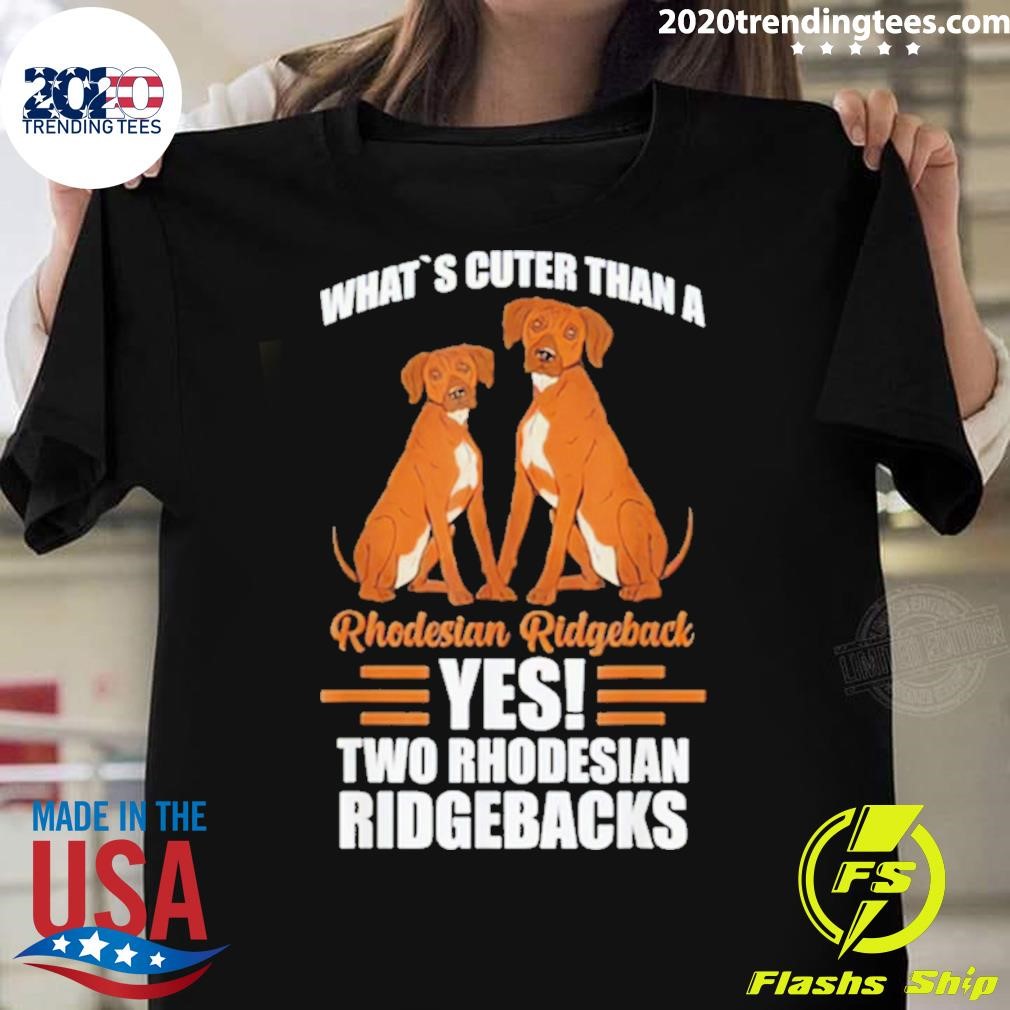 Nice What’s Cuter Than A Rhodesian Ridgeback Yes Two Rhodesian Ridgebacks T-shirt