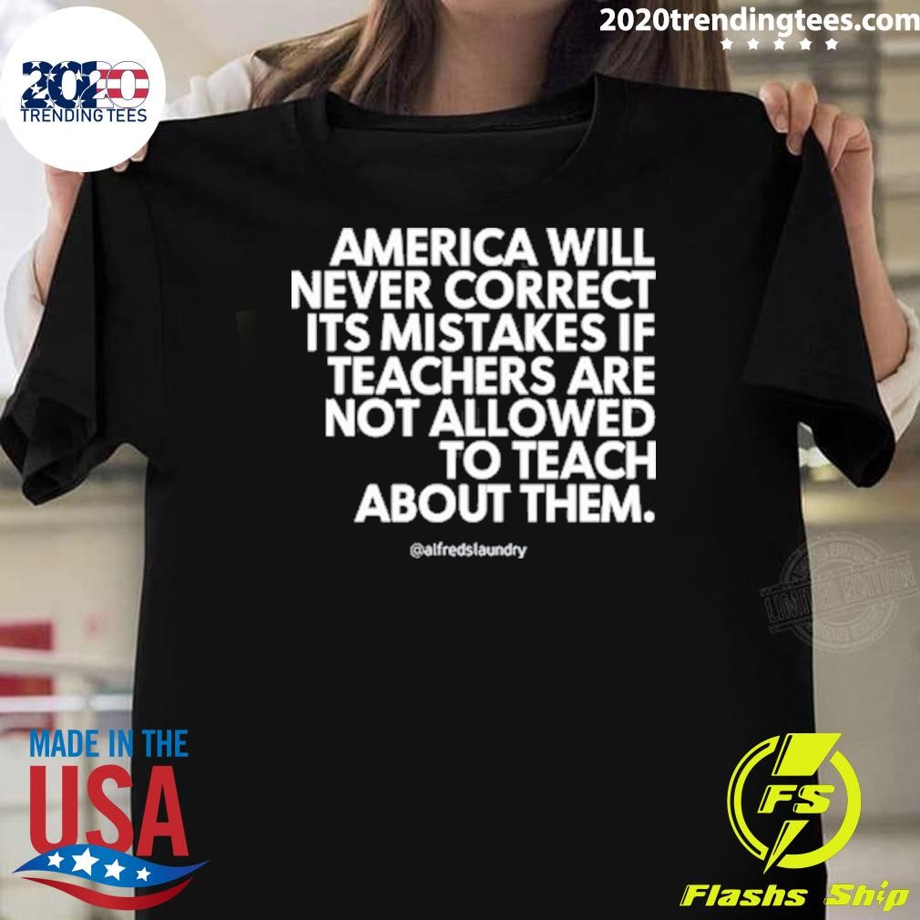 Official America Will Never Correct It's Mistakes If Teachers Are Not Allowed To Teach T-shirt