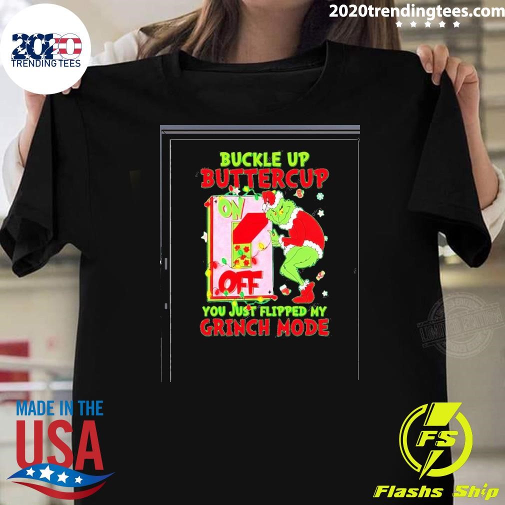 Official Buckle Up Buttercup You Just Flipped My Grinch Mode Christmas T-shirt