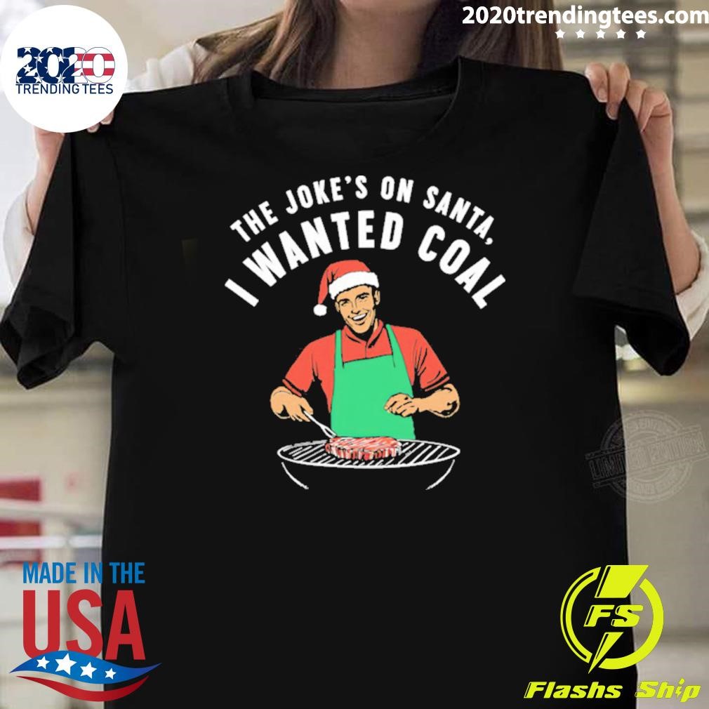 Official Grill The Joke’s On Santa I Wanted Coal 2024 T-Shirt