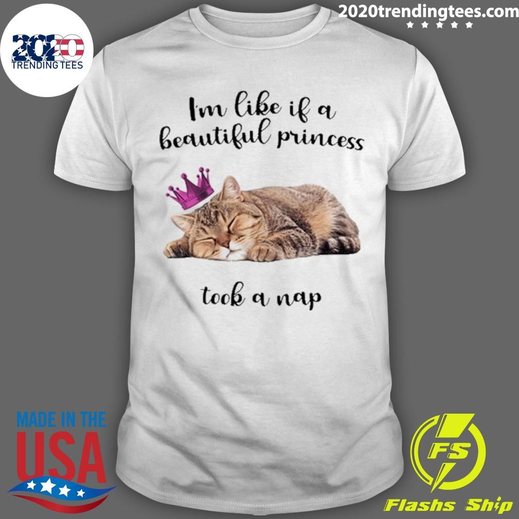 Official I'm Like If A Beautiful Princess Took A Nap T-shirt