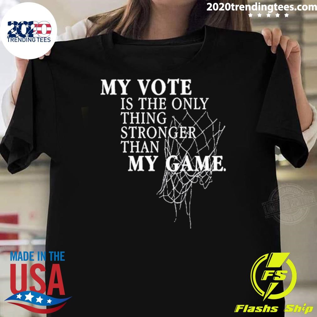 Official My Vote Is The Only Thing Stronger Than My Game T-shirt