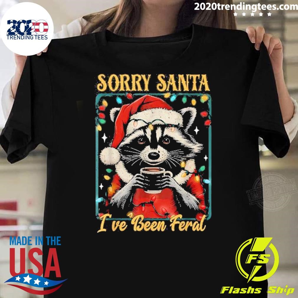 Official Sorry Santa I’ve Been Feral Christmas Holiday Raccoon 2024 T-Shirt