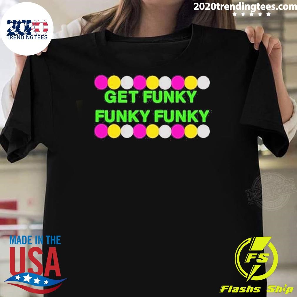 Original Benjixscarlett Get Funky Funky Funky T-shirt