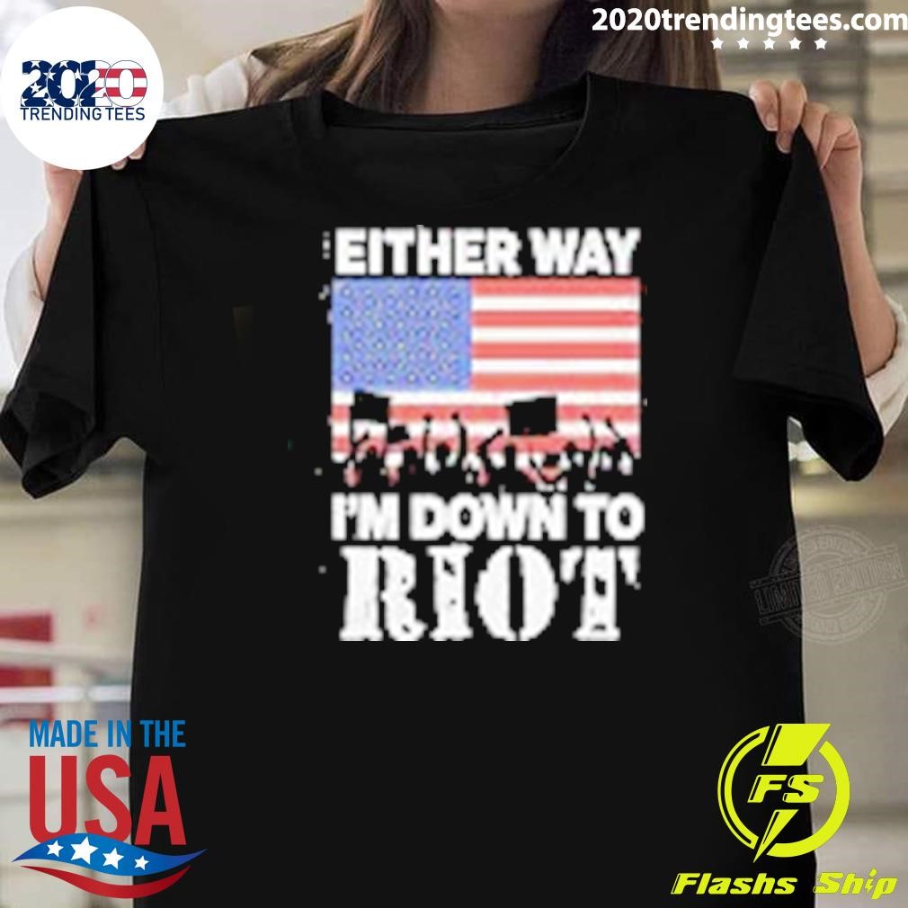 Original Either Way I'm Down To Riot 2024 T-shirt