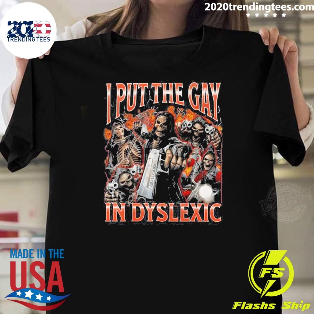 Original I Put The Gay In Dyslexic Hard Skeleton Meme Bootleg 2024 T-shirt