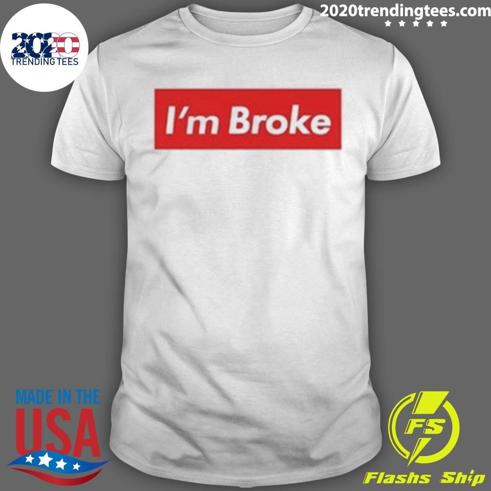 Original I'm Broke 2024 T-shirt