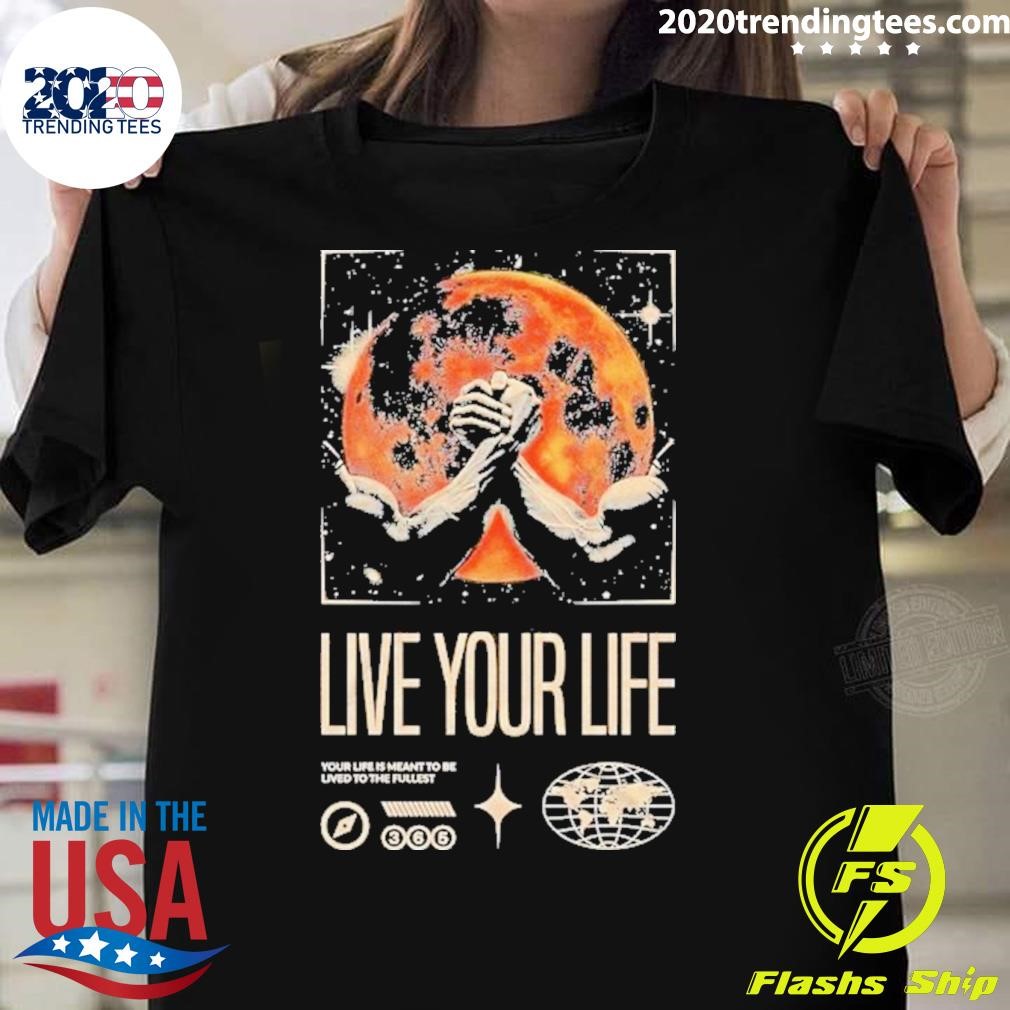 Original Live Your Life Your Life Is Meant To Be Lived To The Fullest Fighting Moon T-shirt