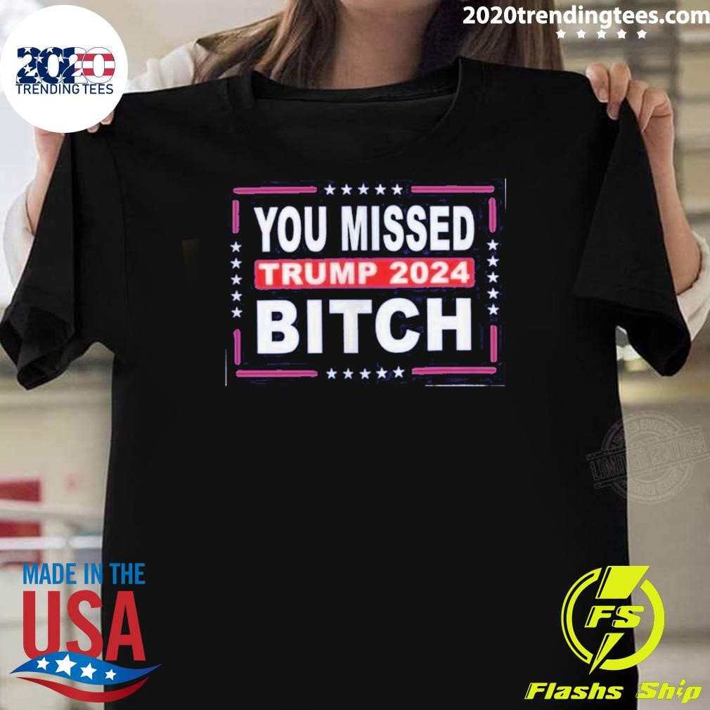 Original You Missed Me Bitch Trump 2024 T-shirt