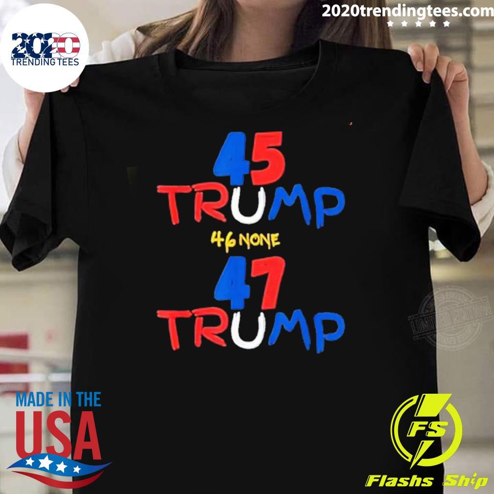 Premium 45 Trump 46 None 47 Trump 2024 T-shirt