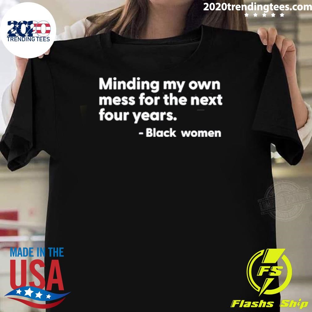 Premium Minding My Own Mess For The Next Four Years Black Women T-shirt