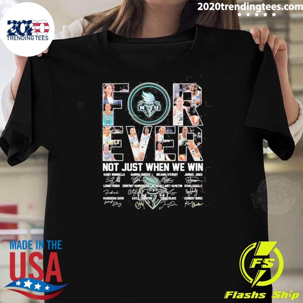 Premium New York Liberty Basketball Forever Not Just When We Win Signatures 2024 T-shirt