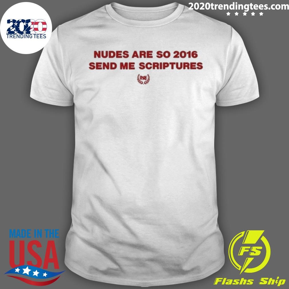 Premium Nudes Are So 2016 Send Me Scriptures T-shirt