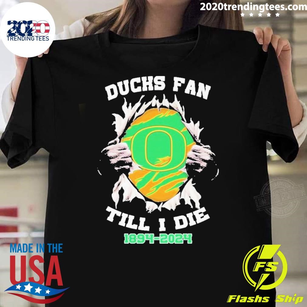 Premium Oregon Ducks – Ducks Fan Till I Die 1894-2024 T-Shirt