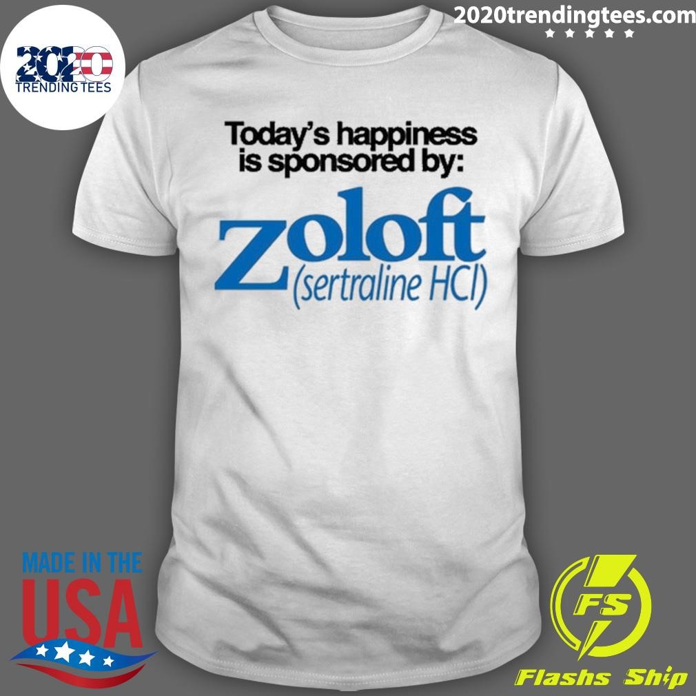 Premium Today's Happiness Is Sponsored By Zoloft Sertraline Hcl T-shirt