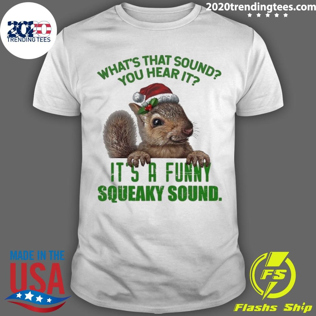 Premium What’s That Sound You Hear It It’s A Funny Squeaky Sound Christmas Squirrel 2024 T-shirt