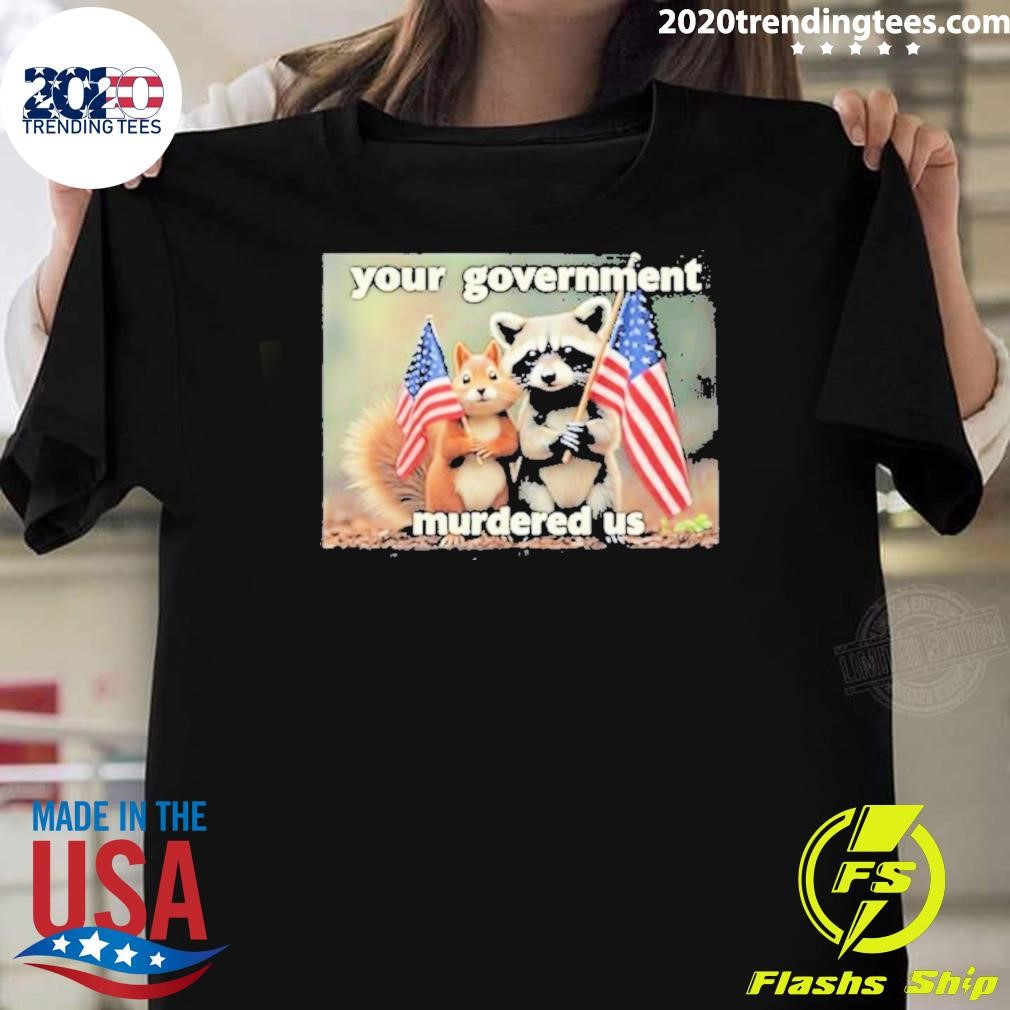 Premium Your Government Murdered Us 2024 T-shirt