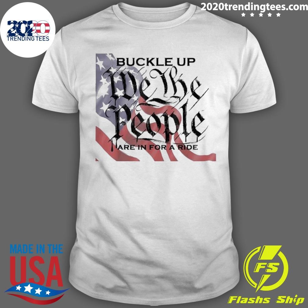 Top Buckle Up We The People Are In For A Ride T-shirt