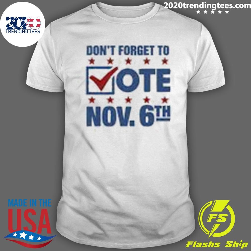 Top Don't Forget To Vote Nov. 6th Shirt